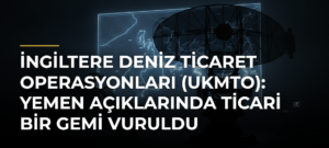 İngiltere Deniz Ticaret Operasyonları (UKMTO): Yemen Açıklarında Ticari Bir Gemi Vuruldu