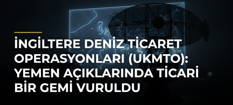 İngiltere Deniz Ticaret Operasyonları (UKMTO): Yemen Açıklarında Ticari Bir Gemi Vuruldu
