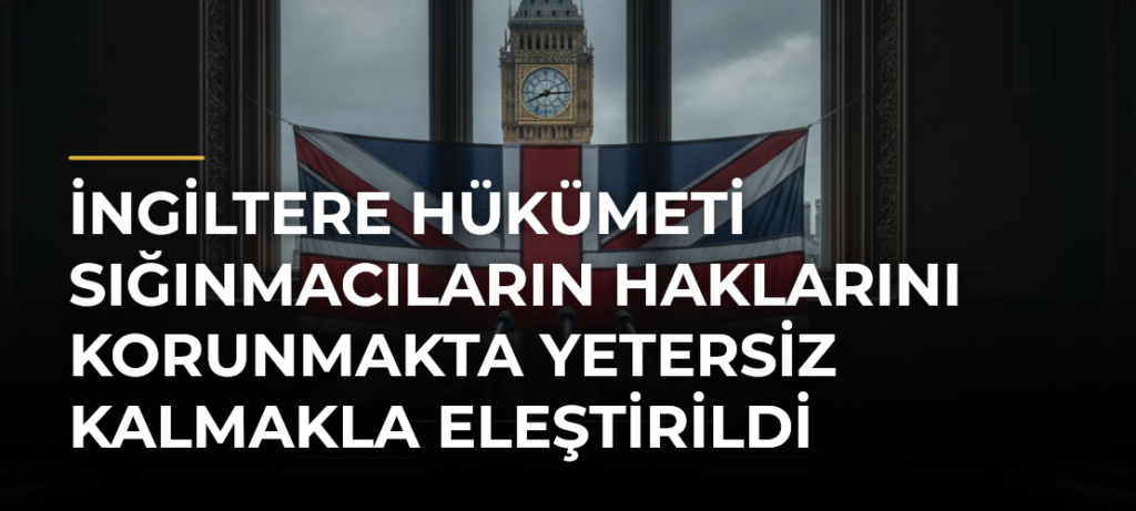 İngiltere Hükümeti Sığınmacıların Haklarını Korunmakta Yetersiz Kalmakla Eleştirildi