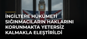 İngiltere Hükümeti Sığınmacıların Haklarını Korunmakta Yetersiz Kalmakla Eleştirildi