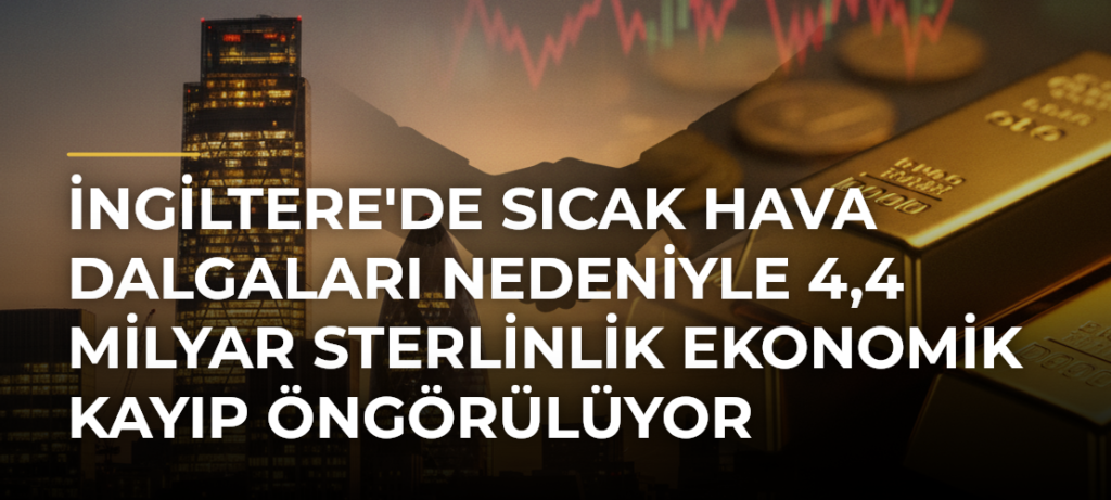 İngiltere’de sıcak hava dalgaları nedeniyle 4,4 milyar sterlinlik ekonomik kayıp öngörülüyor