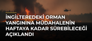İngilteredeki orman yangınına müdahalenin haftaya kadar sürebileceği açıklandı