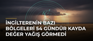 İngilterenin bazı bölgeleri 54 gündür kayda değer yağış görmedi