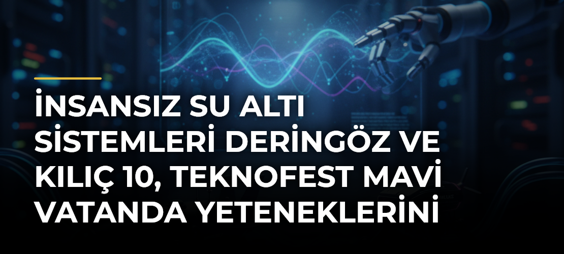 İnsansız su altı sistemleri Deringöz ve Kılıç 10, TEKNOFEST Mavi Vatanda yeteneklerini sergiledi