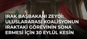 Irak Başbakanı Zeydi: Uluslararası Koalisyonun Iraktaki Görevinin Sona Ermesi İçin 30 Eylül Kesin Tarih