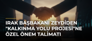 Irak Başbakanı Zeydiden “Kalkınma Yolu Projesi”ne Özel Önem Talimatı