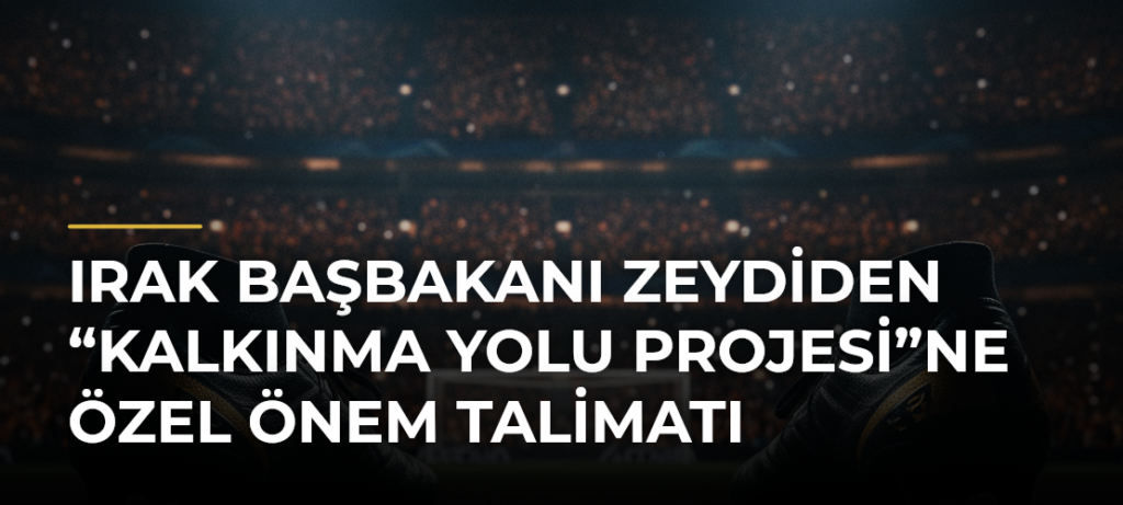 Irak Başbakanı Zeydiden “Kalkınma Yolu Projesi”ne Özel Önem Talimatı