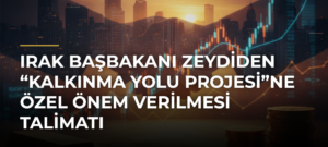 Irak Başbakanı Zeydiden “Kalkınma Yolu Projesi”ne özel önem verilmesi talimatı