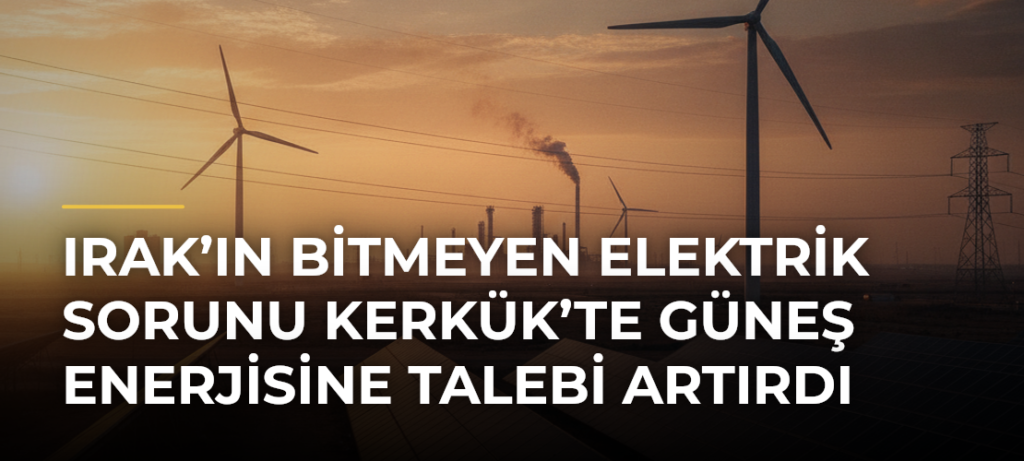 Irak’ın bitmeyen elektrik sorunu Kerkük’te güneş enerjisine talebi artırdı