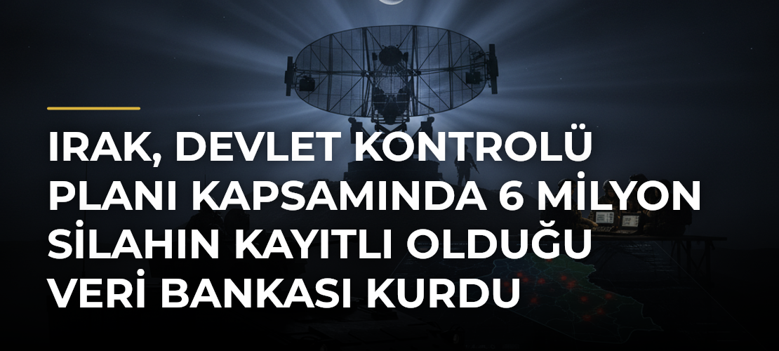 Irak, Devlet Kontrolü Planı Kapsamında 6 Milyon Silahın Kayıtlı Olduğu Veri Bankası Kurdu