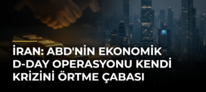 İran: ABD’nin Ekonomik D-Day Operasyonu Kendi Krizini Örtme Çabası
