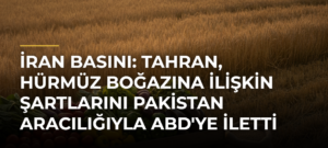 İran basını: Tahran, Hürmüz Boğazına ilişkin şartlarını Pakistan aracılığıyla ABD’ye iletti