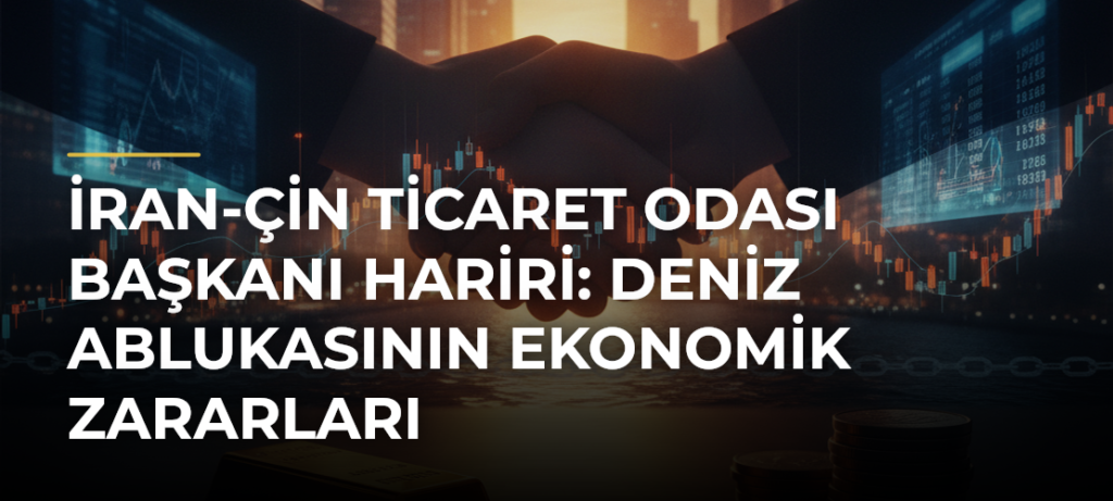 İran-Çin Ticaret Odası Başkanı Hariri: Deniz Ablukasının Ekonomik Zararları