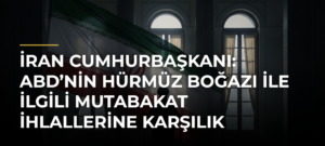 İran Cumhurbaşkanı: ABD’nin Hürmüz Boğazı ile İlgili Mutabakat İhlallerine Karşılık Verdik