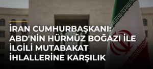 İran Cumhurbaşkanı: ABD’nin Hürmüz Boğazı ile İlgili Mutabakat İhlallerine Karşılık Verdik