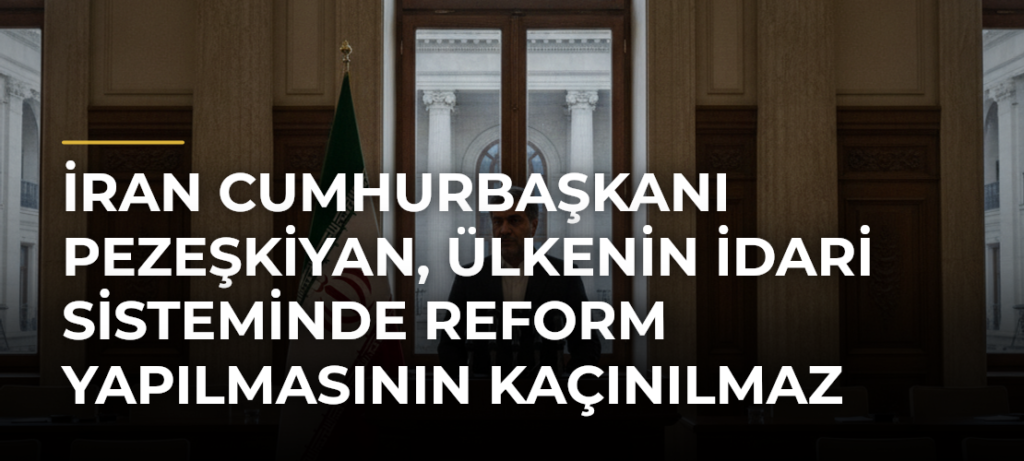 İran Cumhurbaşkanı Pezeşkiyan, ülkenin idari sisteminde reform yapılmasının kaçınılmaz olduğunu söyledi