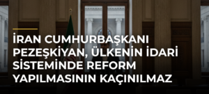 İran Cumhurbaşkanı Pezeşkiyan, ülkenin idari sisteminde reform yapılmasının kaçınılmaz olduğunu söyledi