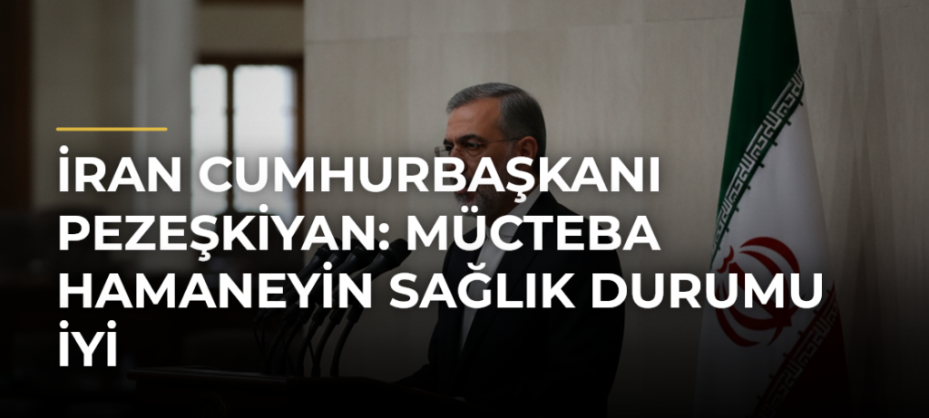İran Cumhurbaşkanı Pezeşkiyan: Mücteba Hamaneyin sağlık durumu iyi