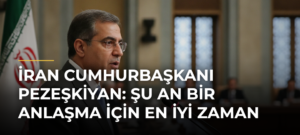 İran Cumhurbaşkanı Pezeşkiyan: Şu an bir anlaşma için en iyi zaman