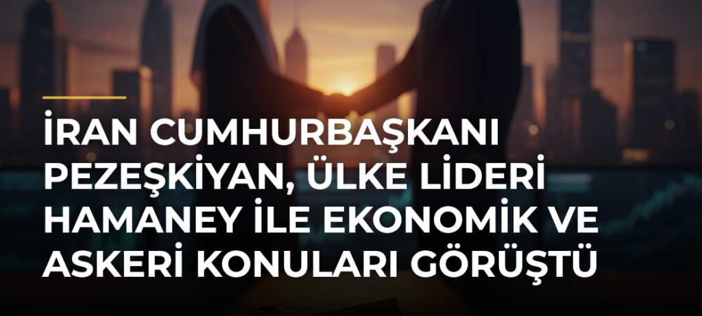 İran Cumhurbaşkanı Pezeşkiyan, ülke Lideri Hamaney ile ekonomik ve askeri konuları görüştü