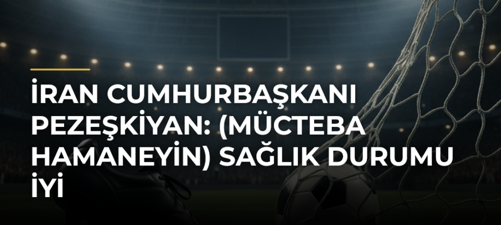 İran Cumhurbaşkanı Pezeşkiyan: (Mücteba Hamaneyin) sağlık durumu iyi