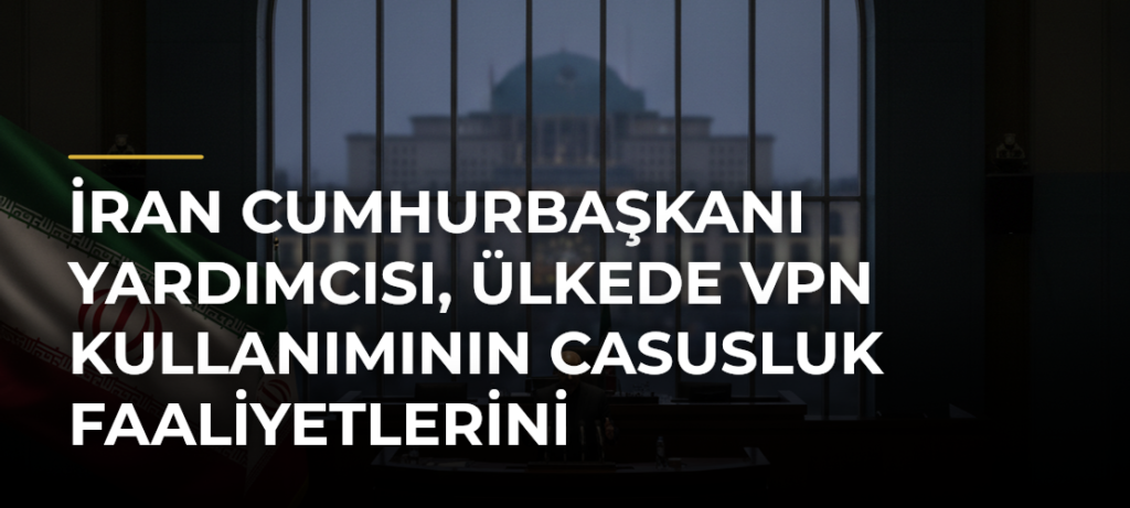 İran Cumhurbaşkanı Yardımcısı, ülkede VPN kullanımının casusluk faaliyetlerini kolaylaştırdığını söyledi