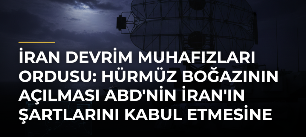 İran Devrim Muhafızları Ordusu: Hürmüz Boğazının açılması ABD’nin İran’ın şartlarını kabul etmesine bağlı