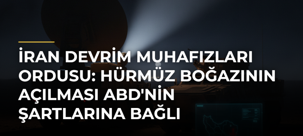 İran Devrim Muhafızları Ordusu: Hürmüz Boğazının Açılması ABD’nin Şartlarına Bağlı