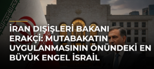 İran Dışişleri Bakanı Erakçi: Mutabakatın Uygulanmasının Önündeki En Büyük Engel İsrail