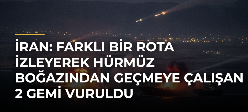 İran: Farklı bir rota izleyerek Hürmüz Boğazından geçmeye çalışan 2 gemi vuruldu
