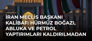 İran Meclis Başkanı Kalibaf: Hürmüz Boğazı, abluka ve petrol yaptırımları kaldırılmadan açılmayacak
