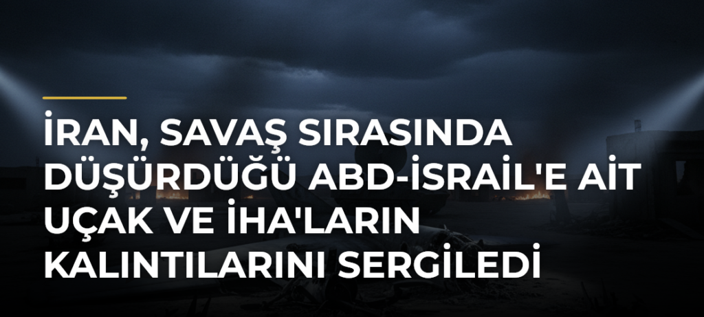 İran, savaş sırasında düşürdüğü ABD-İsrail’e ait uçak ve İHA’ların kalıntılarını sergiledi