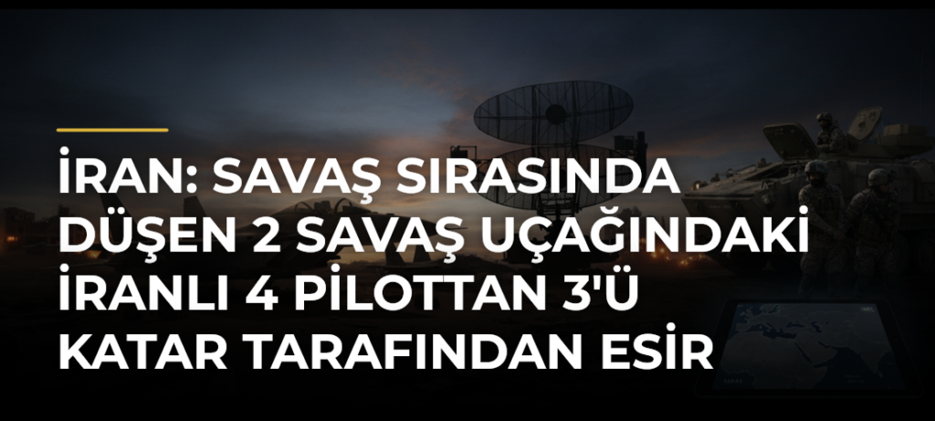İran: Savaş sırasında düşen 2 savaş uçağındaki İranlı 4 pilottan 3’ü Katar tarafından esir alındı