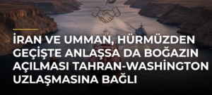 İran ve Umman, Hürmüzden Geçişte Anlaşsa da Boğazın Açılması Tahran-Washington Uzlaşmasına Bağlı