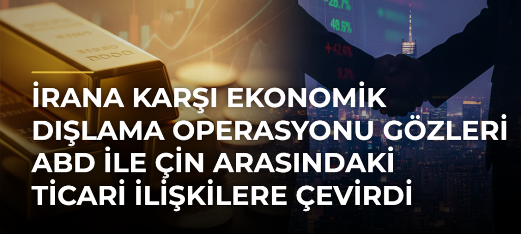 İrana karşı ekonomik dışlama operasyonu gözleri ABD ile Çin arasındaki ticari ilişkilere çevirdi