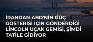 İrandan ABD’nin güç gösterisi için gönderdiği Lincoln uçak gemisi, şimdi tatile gidiyor