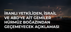 İranlı yetkiliden, İsrail ve ABD’ye ait gemiler Hürmüz Boğazından geçemeyecek açıklaması