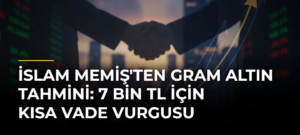 İslam Memiş’ten gram altın tahmini: 7 bin TL için kısa vade vurgusu