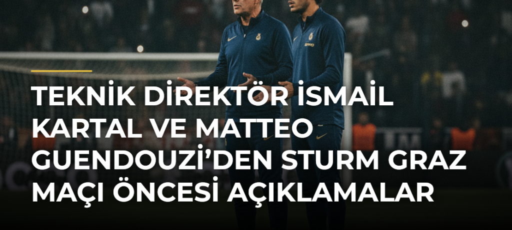 Teknik Direktör İsmail Kartal ve Matteo Guendouzi’den Sturm Graz Maçı Öncesi Açıklamalar