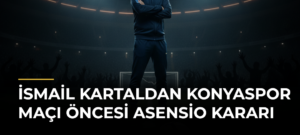 İsmail Kartaldan Konyaspor Maçı Öncesi Asensio Kararı