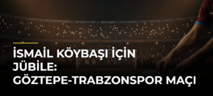İsmail Köybaşı için jübile: Göztepe-Trabzonspor maçı