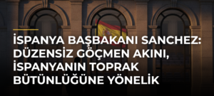 İspanya Başbakanı Sanchez: Düzensiz göçmen akını, İspanyanın toprak bütünlüğüne yönelik saldırı ve ihlaldir