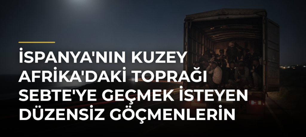 İspanya’nın Kuzey Afrika’daki Toprağı Sebte’ye Geçmek İsteyen Düzensiz Göçmenlerin Kamyon Yolculuğu Görüntülendi