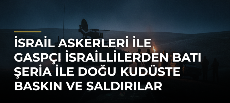 İsrail askerleri ile gaspçı İsraillilerden Batı Şeria ile Doğu Kudüste baskın ve saldırılar