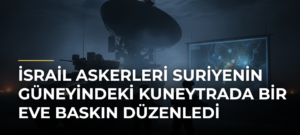 İsrail askerleri Suriyenin güneyindeki Kuneytrada bir eve baskın düzenledi