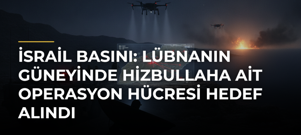 İsrail basını: Lübnanın güneyinde Hizbullaha ait operasyon hücresi hedef alındı