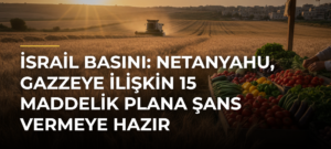 İsrail basını: Netanyahu, Gazzeye ilişkin 15 maddelik plana şans vermeye hazır