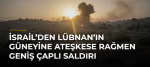 İsrail’den Lübnan’ın güneyine ateşkese rağmen geniş çaplı saldırı
