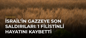 İsrail’in Gazzeye Son Saldırıları: 1 Filistinli Hayatını Kaybetti