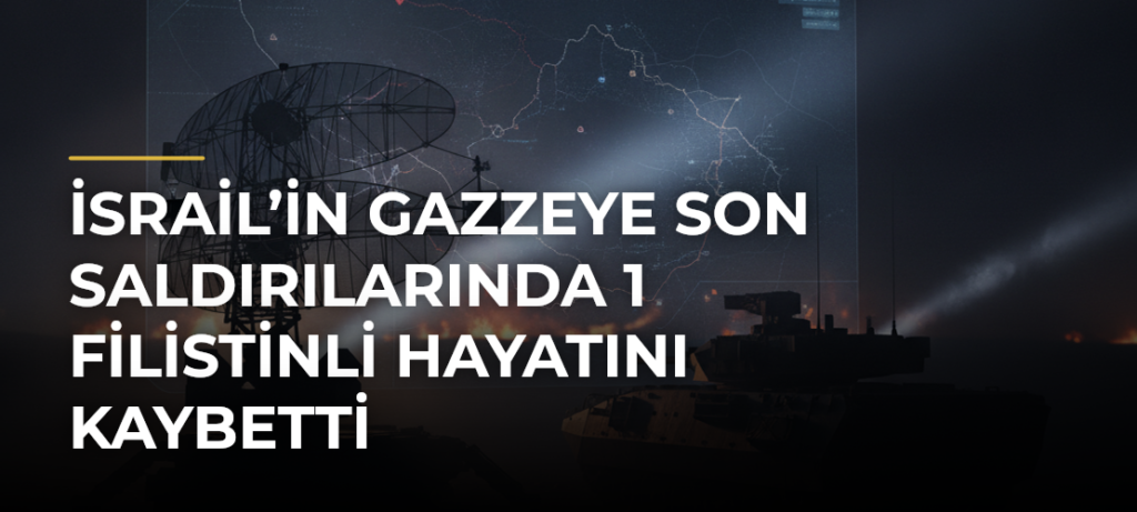 İsrail’in Gazzeye Son Saldırılarında 1 Filistinli Hayatını Kaybetti